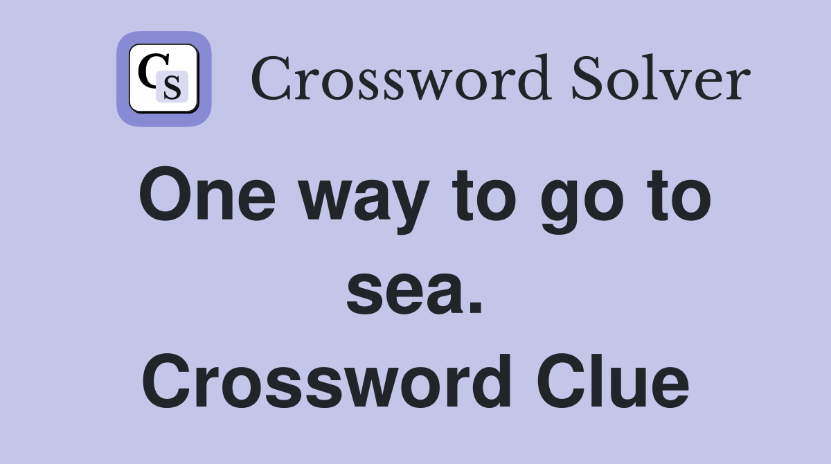 One way to go to sea. Crossword Clue
