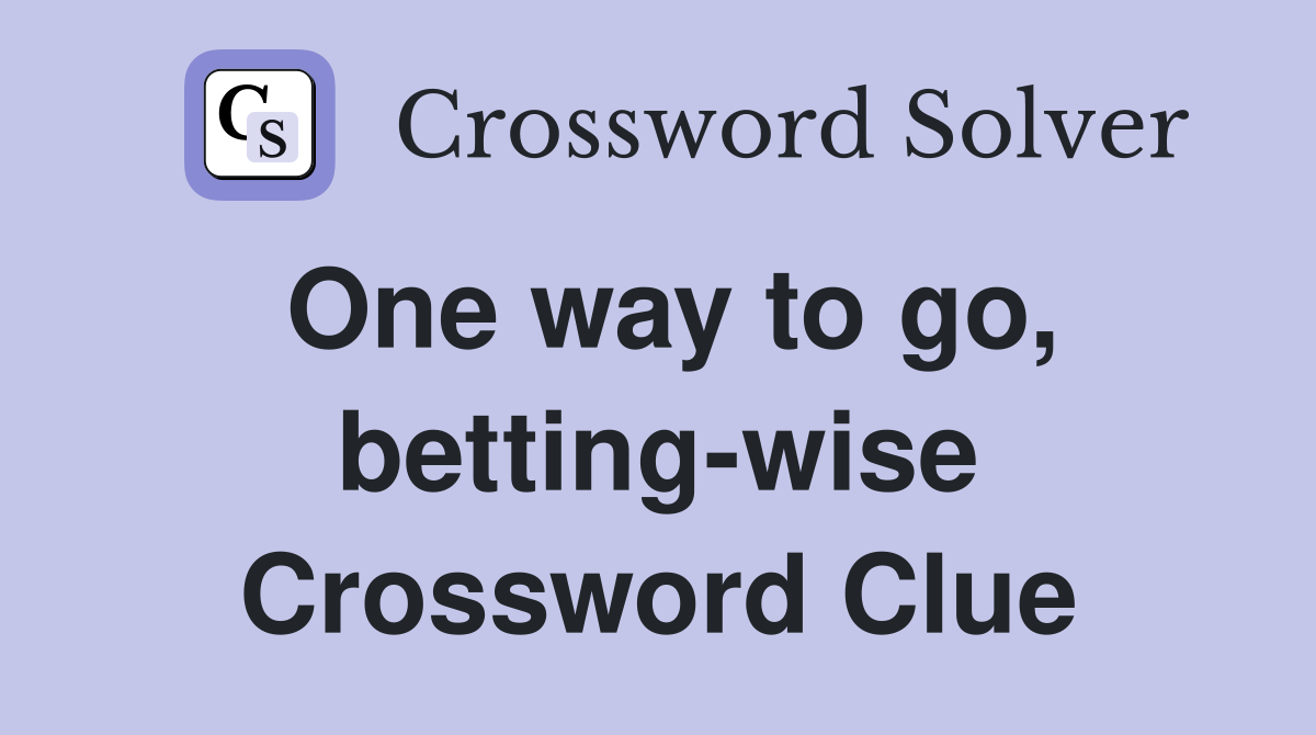 One way to go, betting-wise Crossword Clue