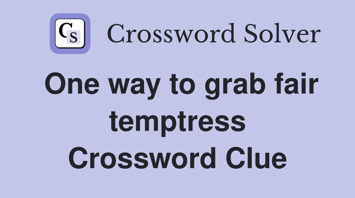 One way to grab fair temptress Crossword Clue