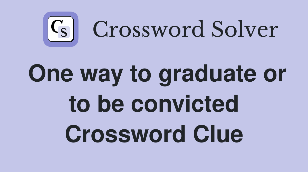One way to graduate or to be convicted Crossword Clue