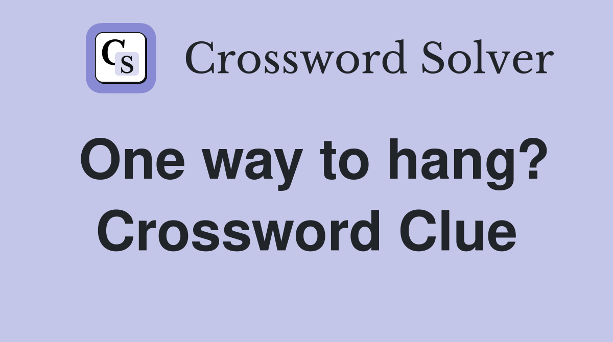 One way to hang? Crossword Clue