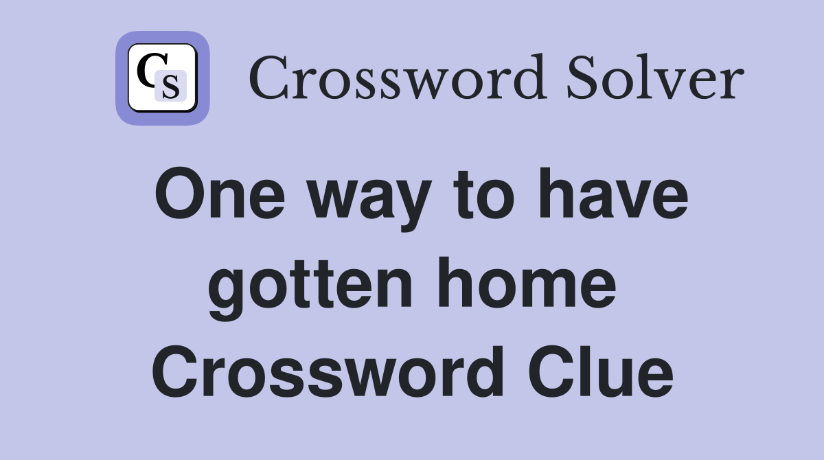 One way to have gotten home Crossword Clue