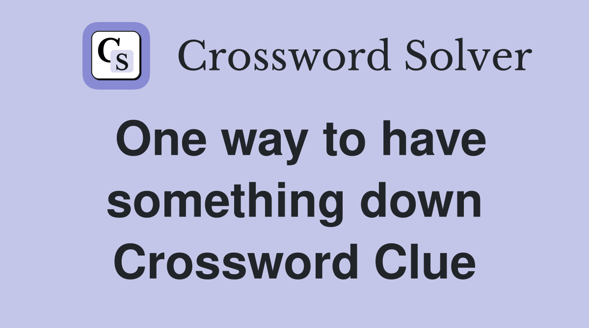 One way to have something down Crossword Clue