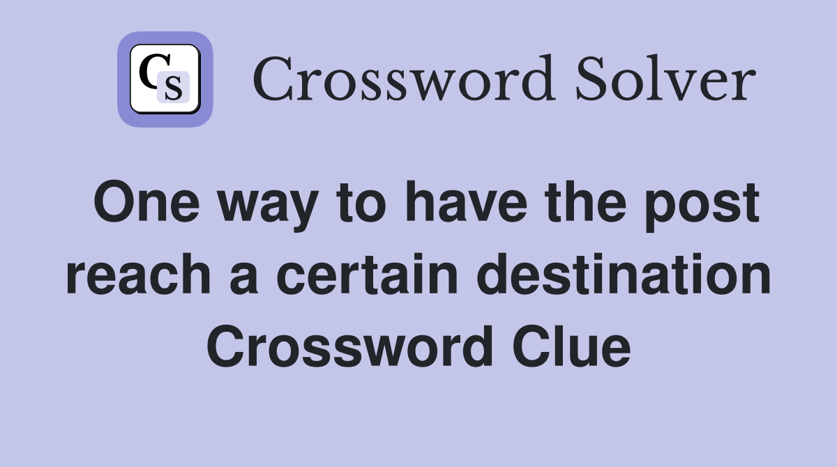 One way to have the post reach a certain destination Crossword Clue