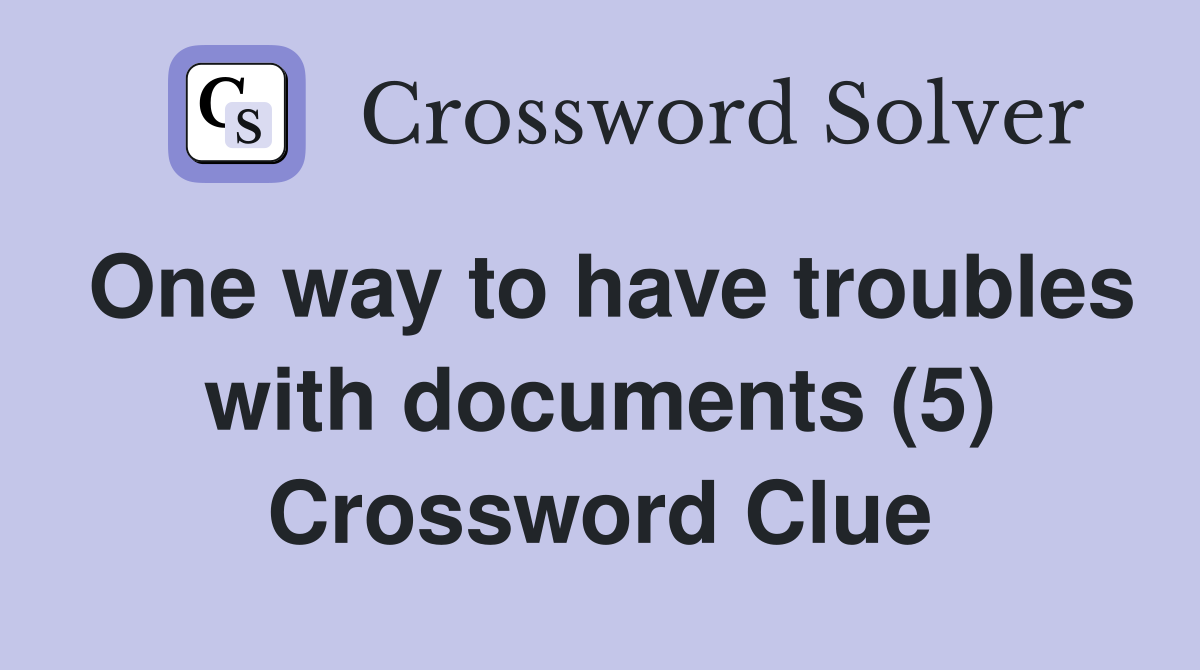 One way to have troubles with documents (5) Crossword Clue
