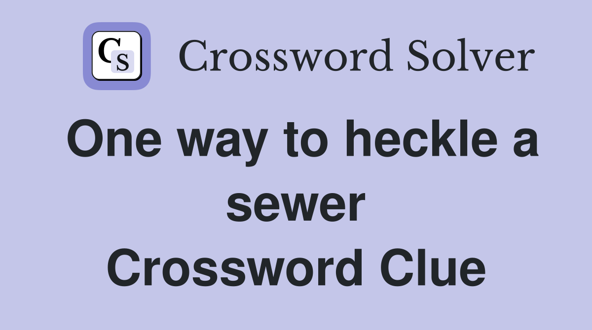 One way to heckle a sewer Crossword Clue