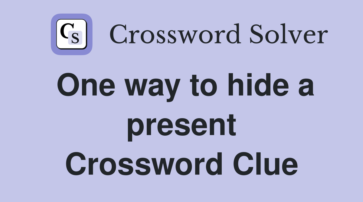 One way to hide a present Crossword Clue