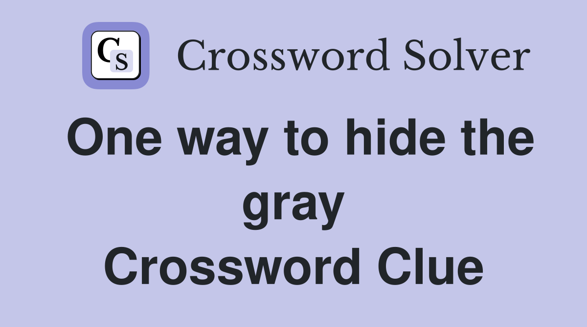 One way to hide the gray Crossword Clue