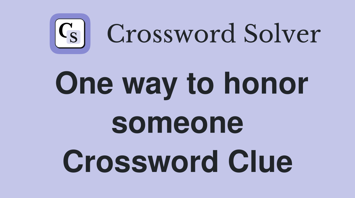 One way to honor someone Crossword Clue