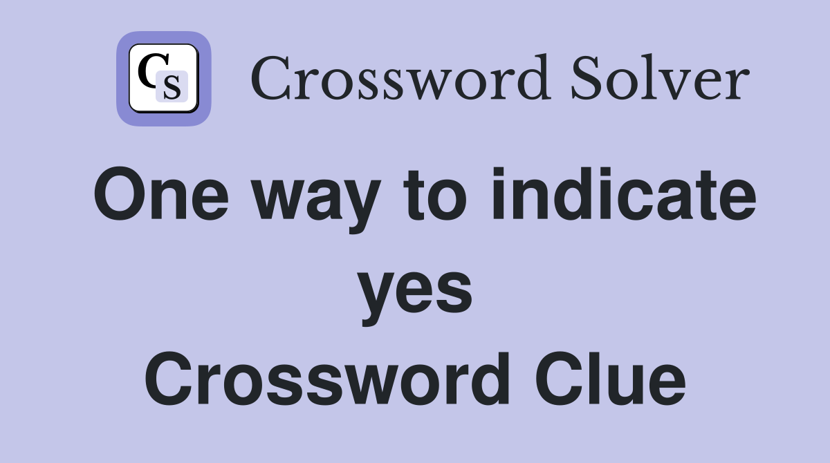 One way to indicate yes Crossword Clue