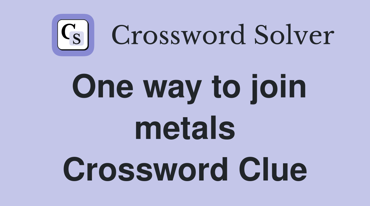 One way to join metals Crossword Clue