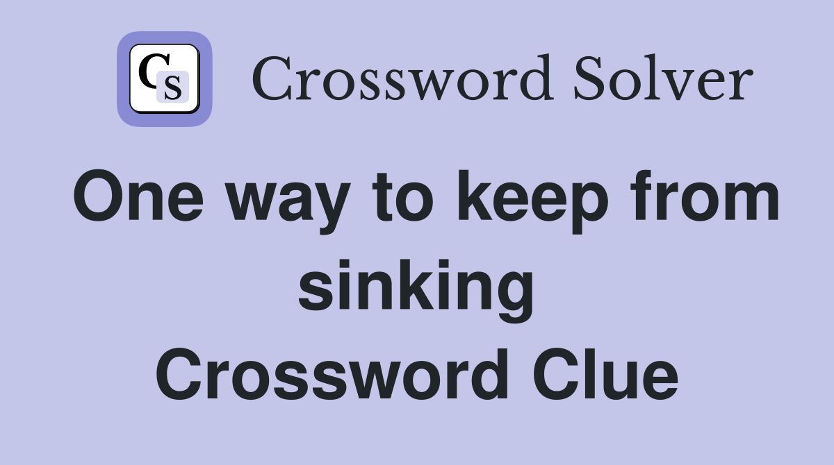One way to keep from sinking Crossword Clue