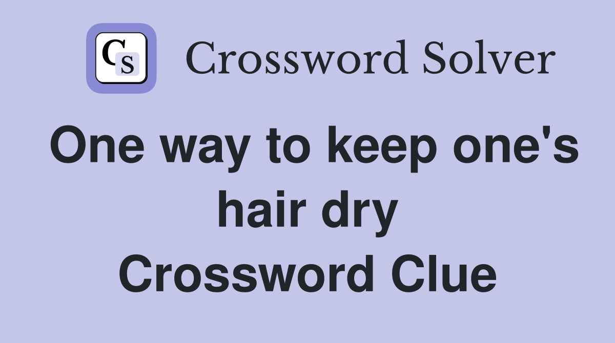 One way to keep one's hair dry Crossword Clue