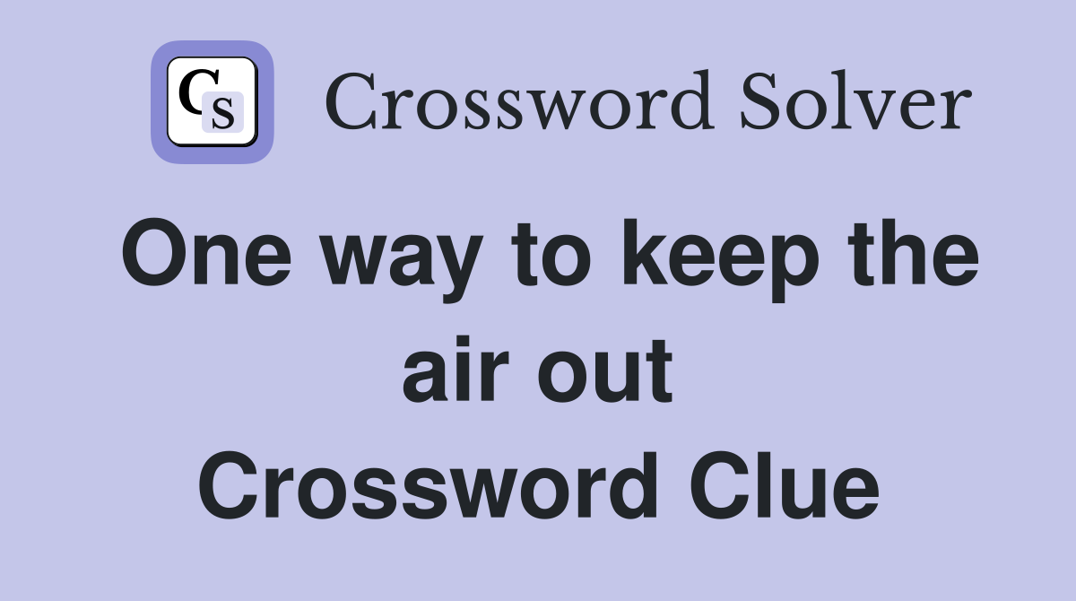 One way to keep the air out Crossword Clue