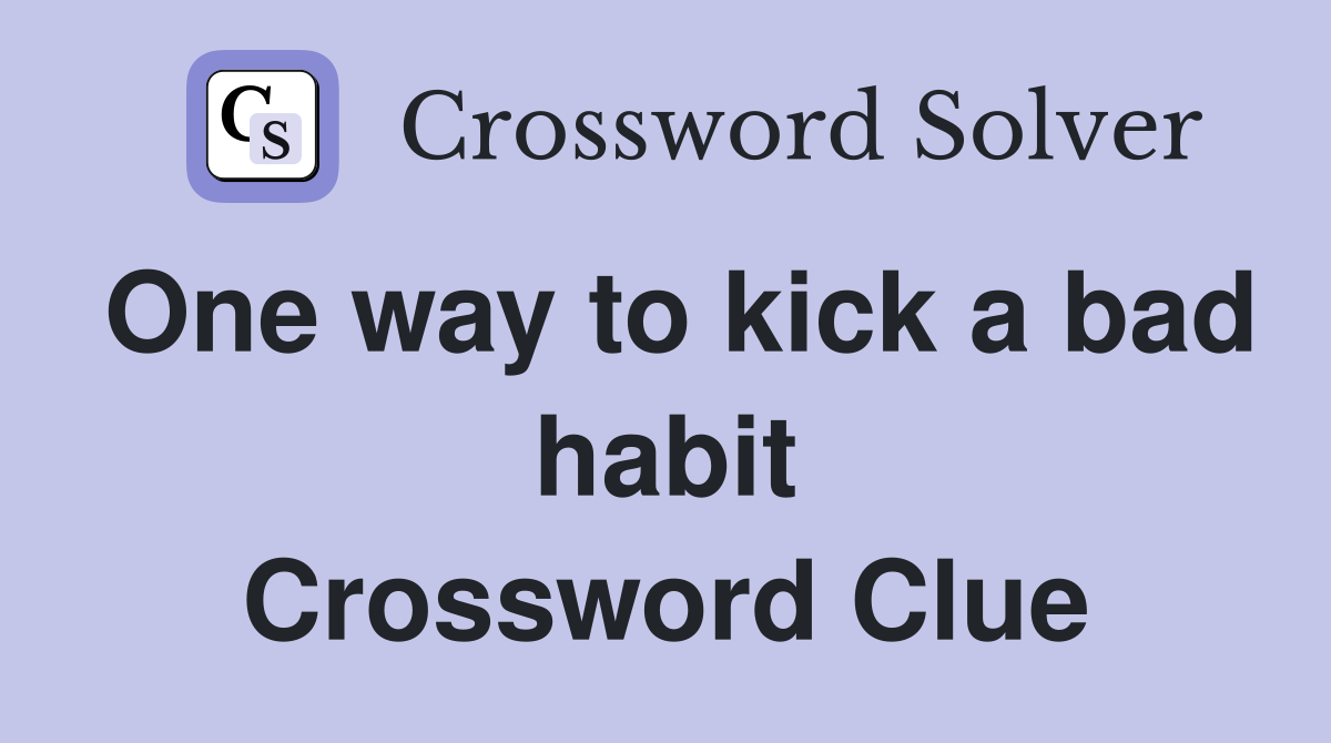 One way to kick a bad habit Crossword Clue
