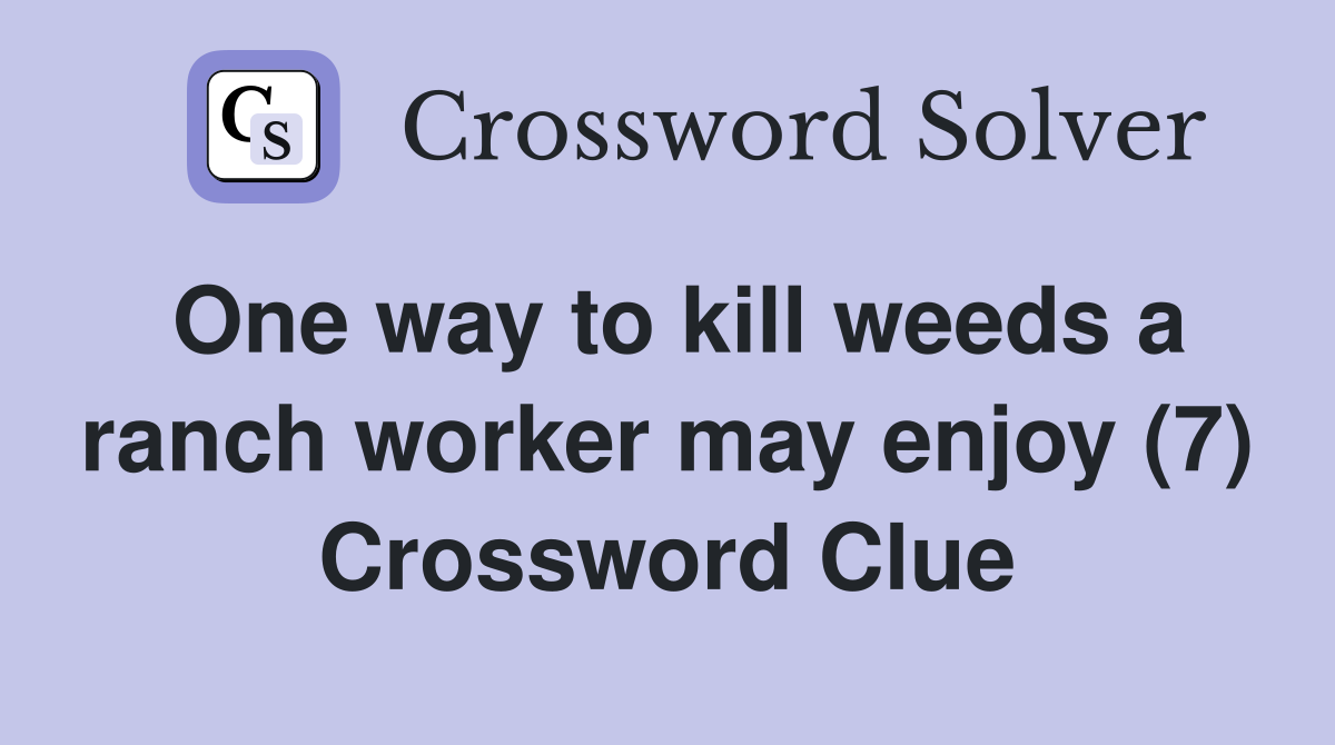 One way to kill weeds a ranch worker may enjoy (7) Crossword Clue