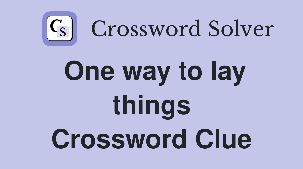 One way to lay things Crossword Clue