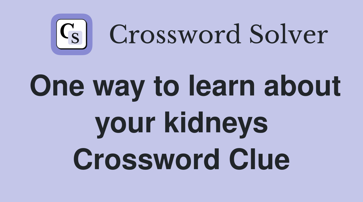 One way to learn about your kidneys Crossword Clue