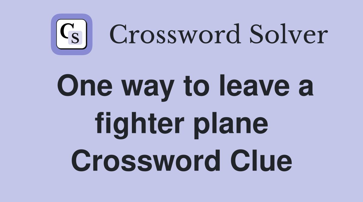 One way to leave a fighter plane Crossword Clue