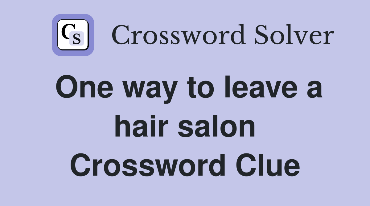 One way to leave a hair salon Crossword Clue