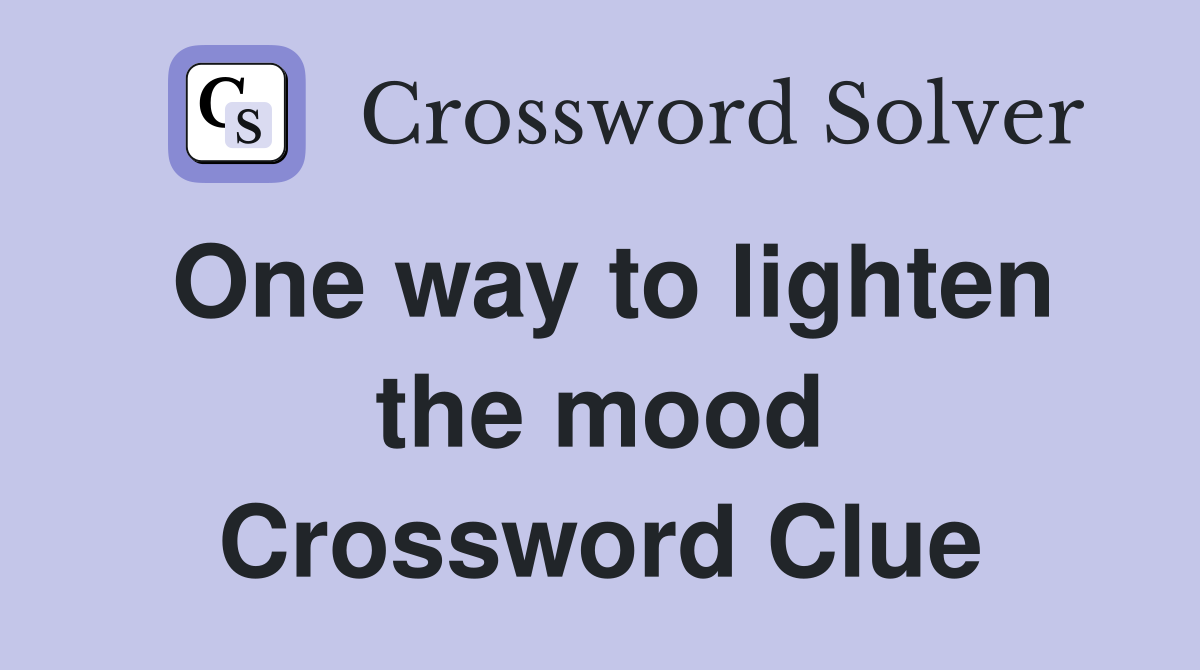 One way to lighten the mood Crossword Clue