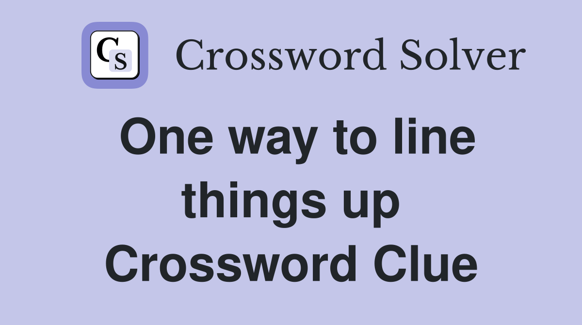 One way to line things up Crossword Clue