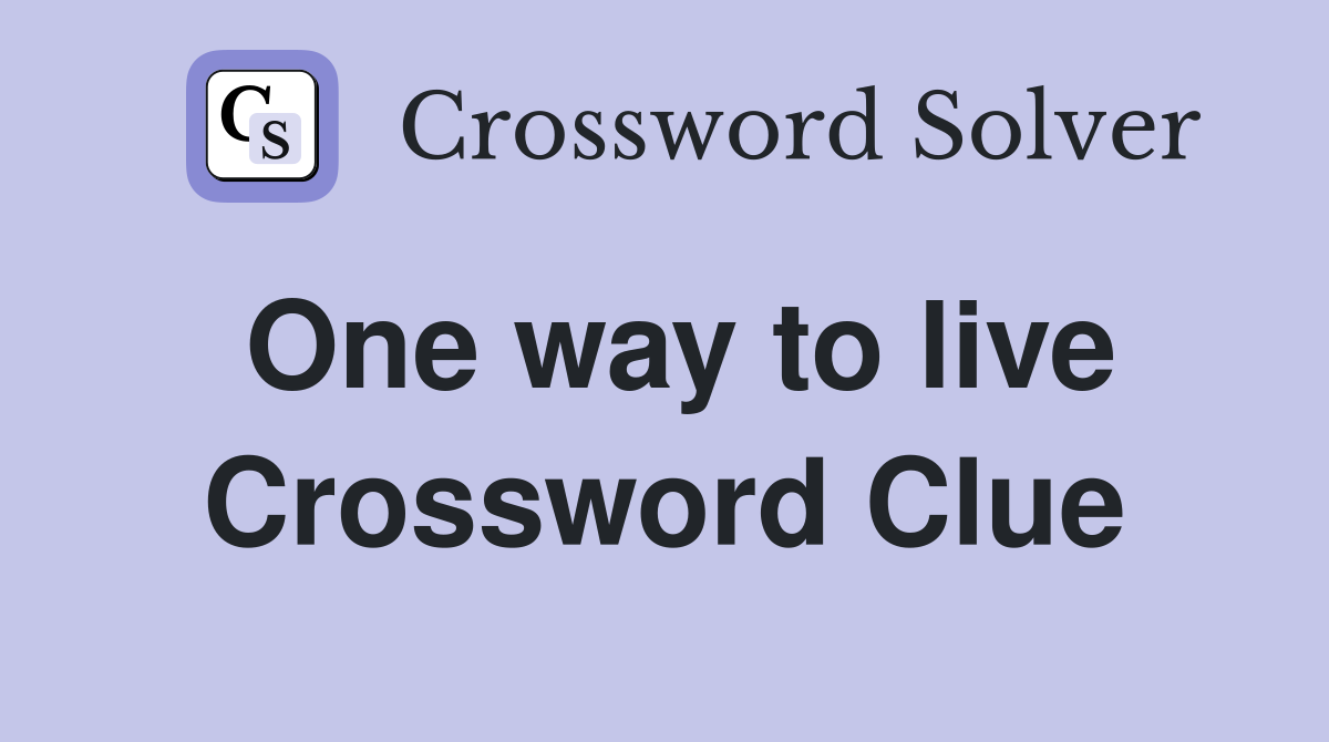One way to live Crossword Clue