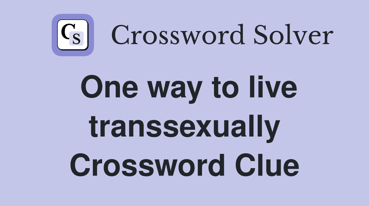 One way to live transsexually Crossword Clue