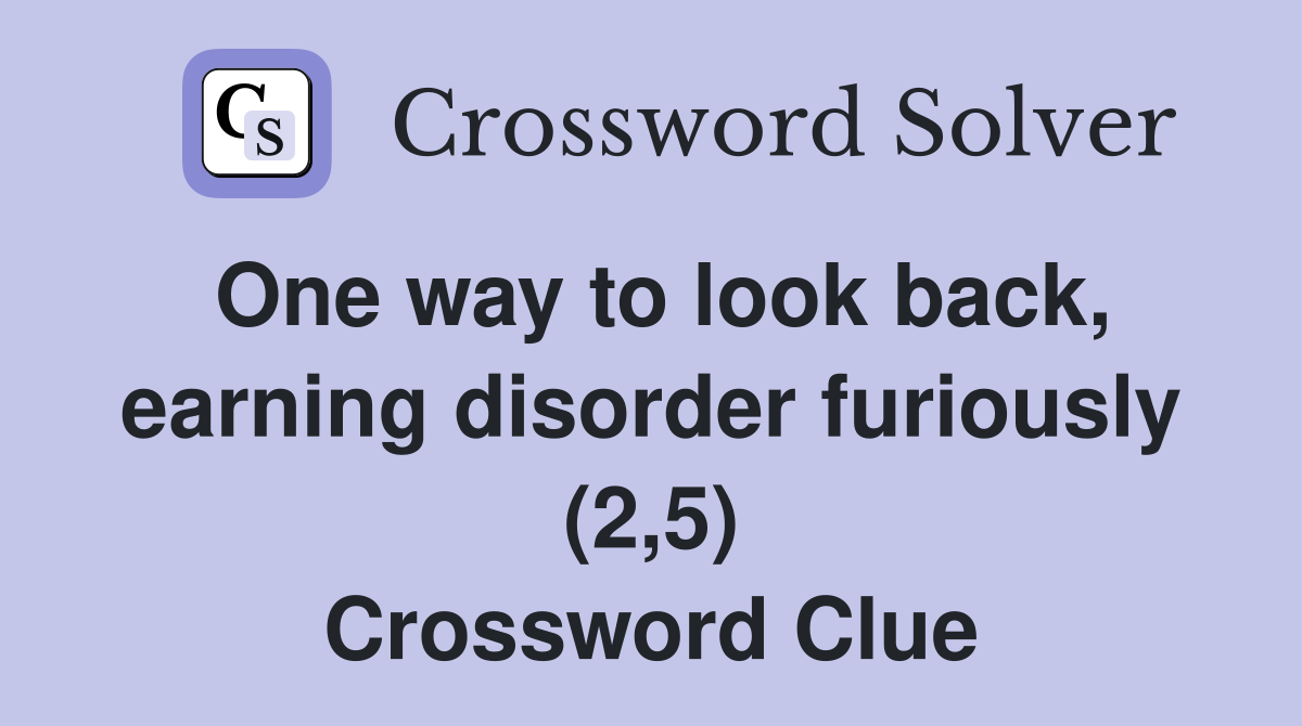 One way to look back, earning disorder furiously (2,5) Crossword Clue