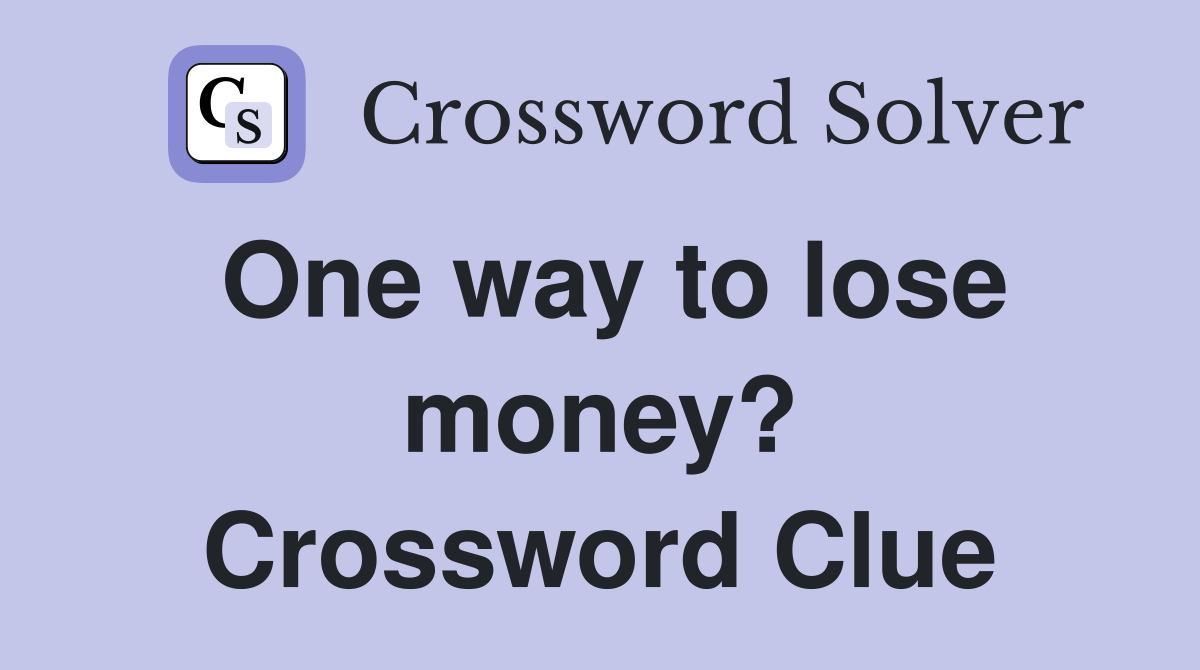 One way to lose money? Crossword Clue