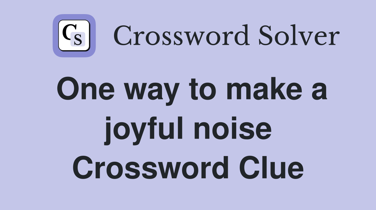 One way to make a joyful noise Crossword Clue