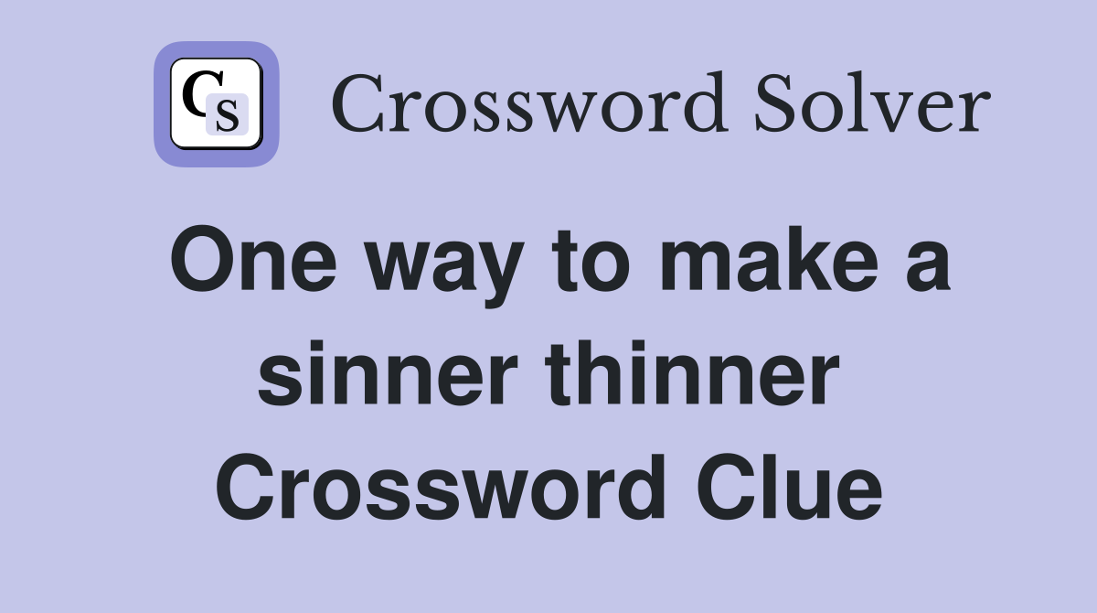 One way to make a sinner thinner Crossword Clue