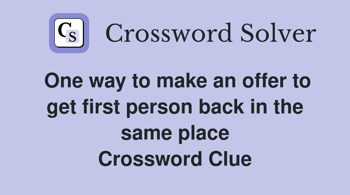 One way to make an offer to get first person back in the same place Crossword Clue