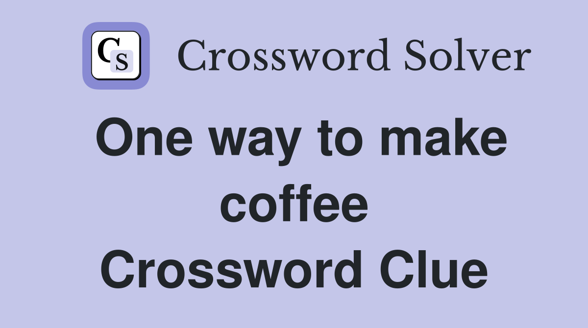 One way to make coffee Crossword Clue