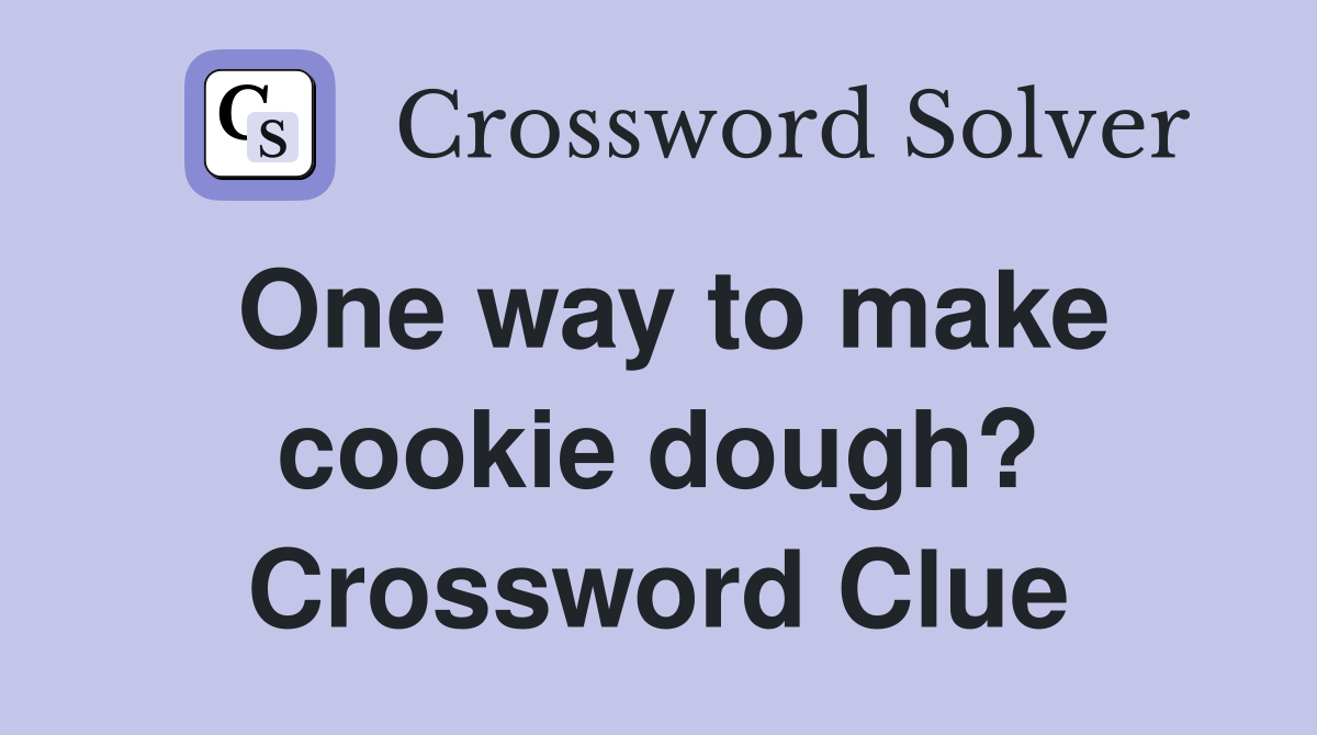 One way to make cookie dough? Crossword Clue Answers Crossword Solver