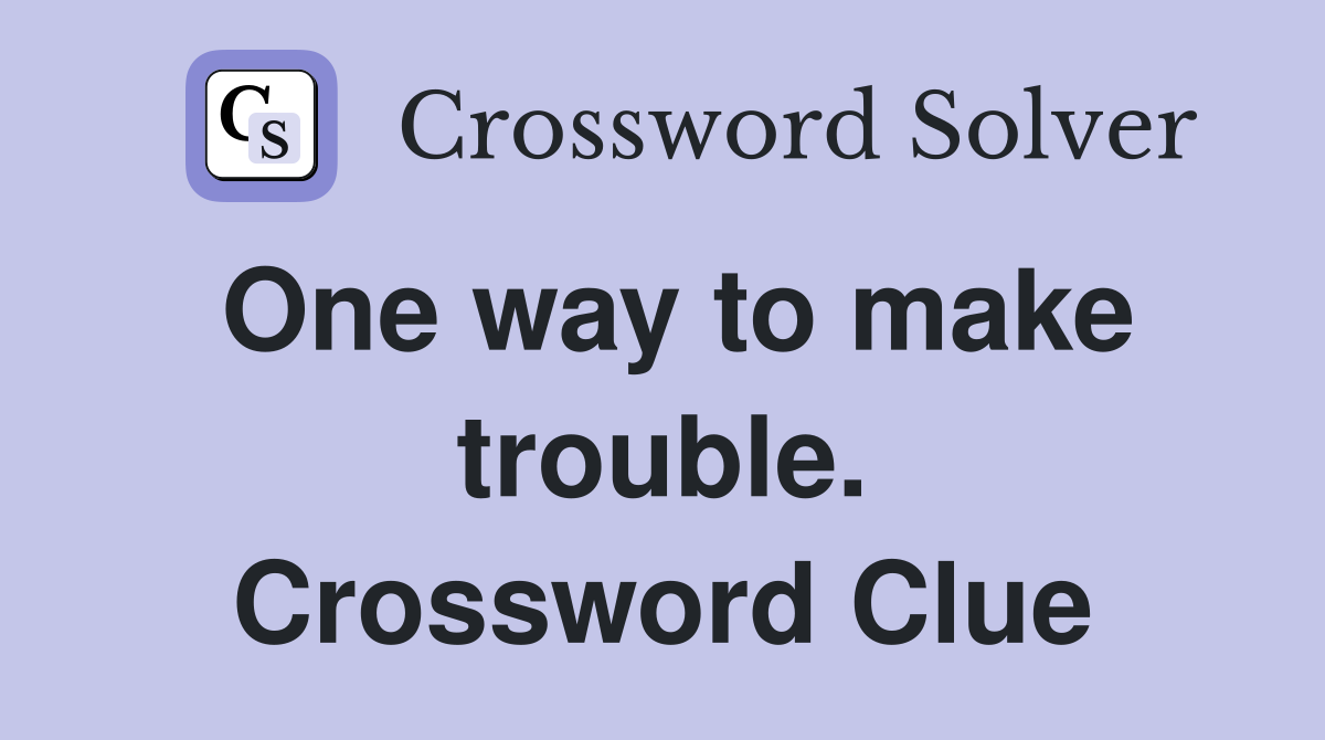 One way to make trouble. Crossword Clue