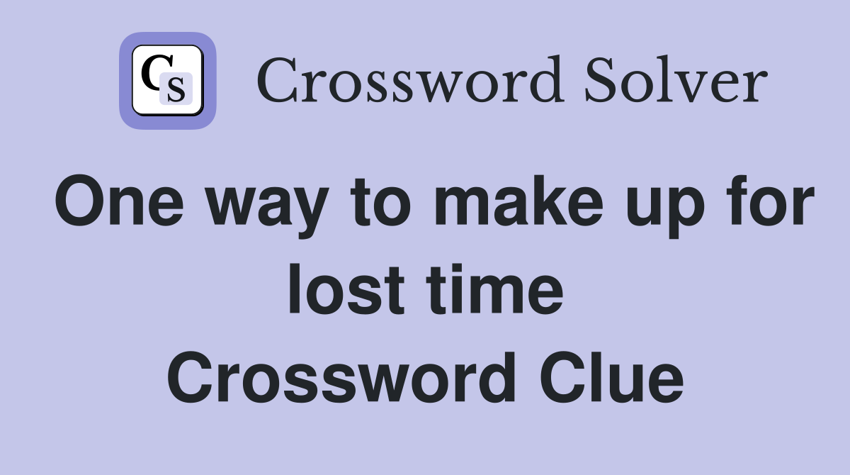 One way to make up for lost time Crossword Clue