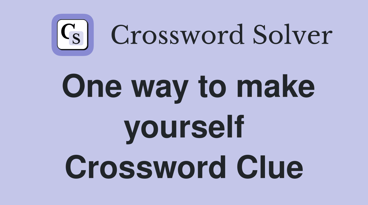 One way to make yourself Crossword Clue