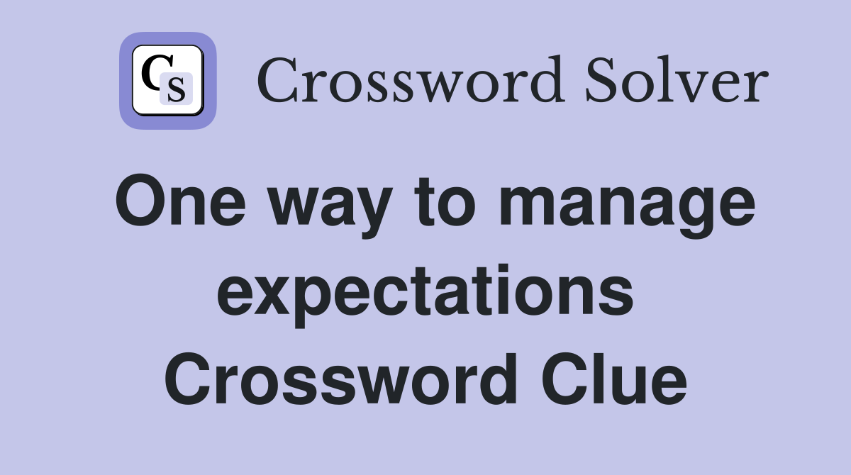 One way to manage expectations Crossword Clue