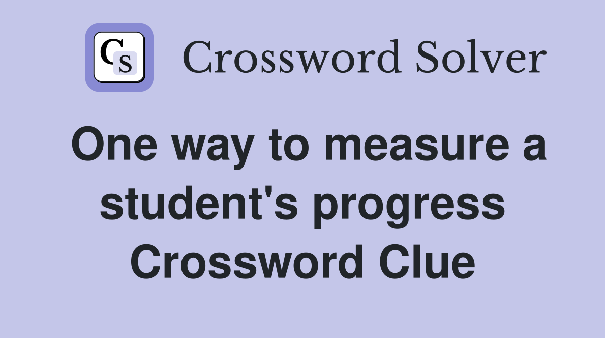 One way to measure a student's progress Crossword Clue