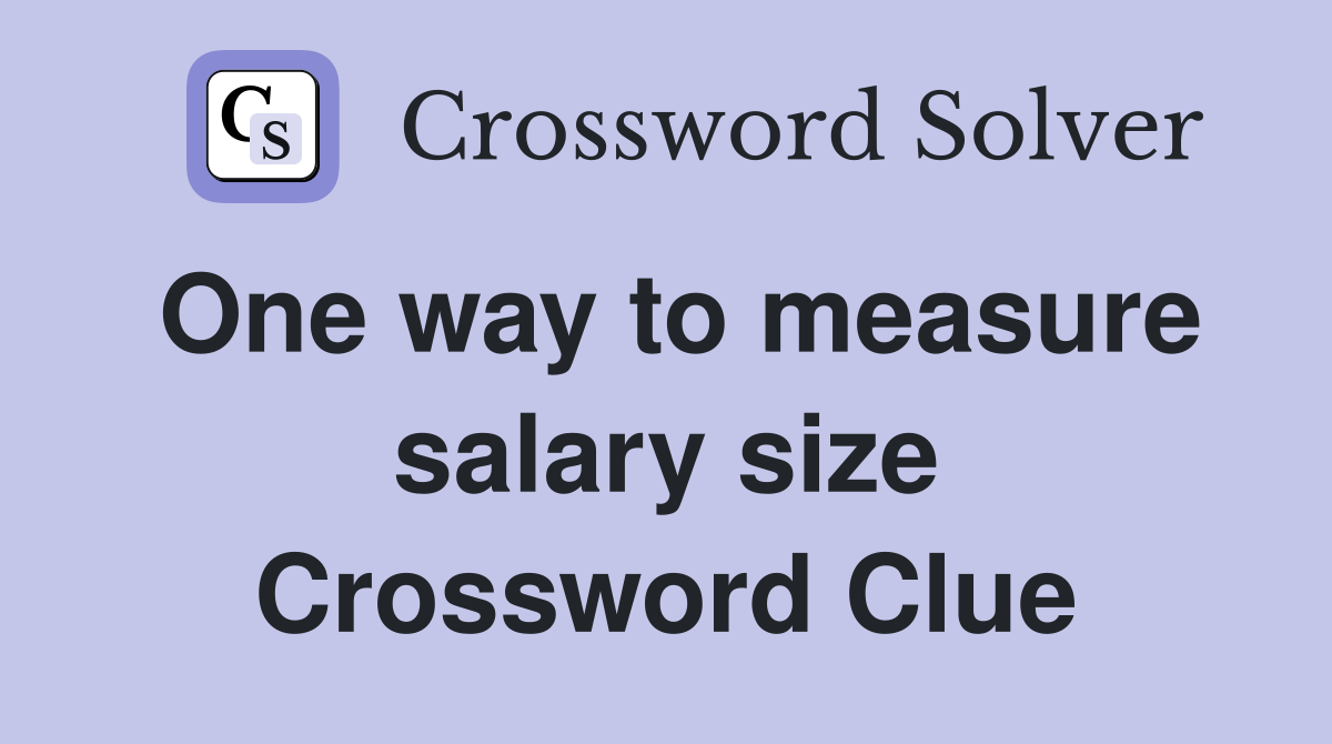 One way to measure salary size Crossword Clue