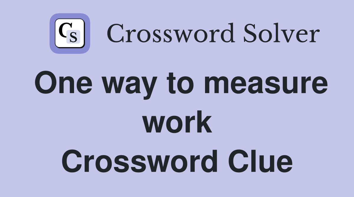 One way to measure work Crossword Clue