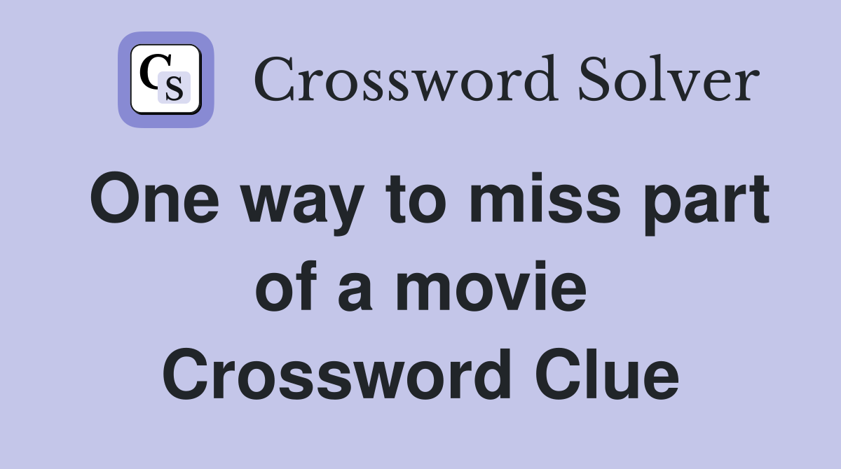 One way to miss part of a movie Crossword Clue