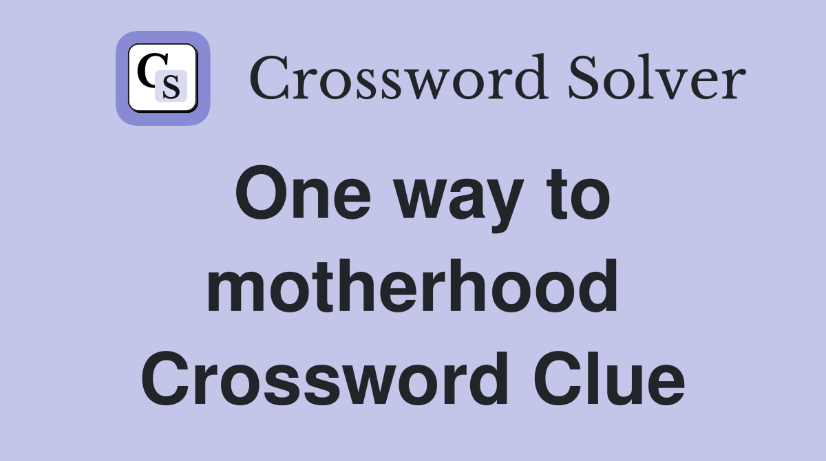 One way to motherhood Crossword Clue
