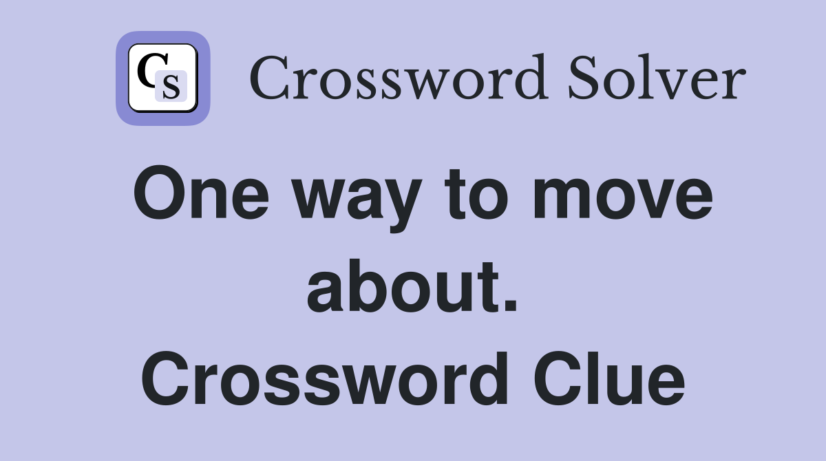 One way to move about. Crossword Clue