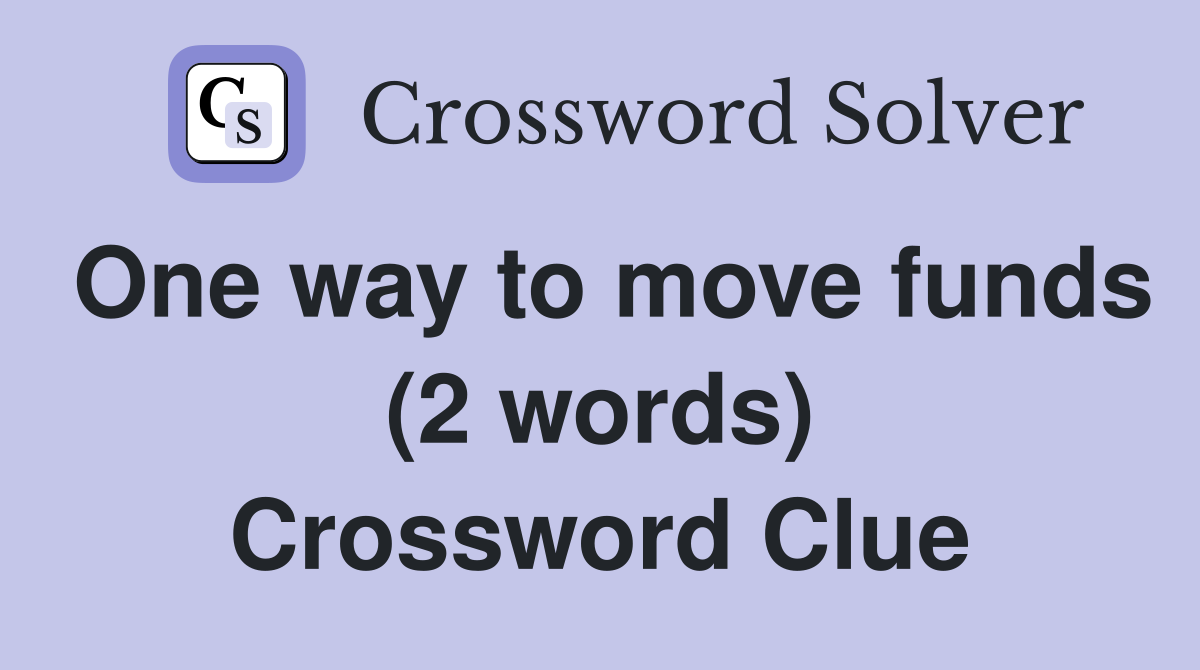One way to move funds (2 words) Crossword Clue