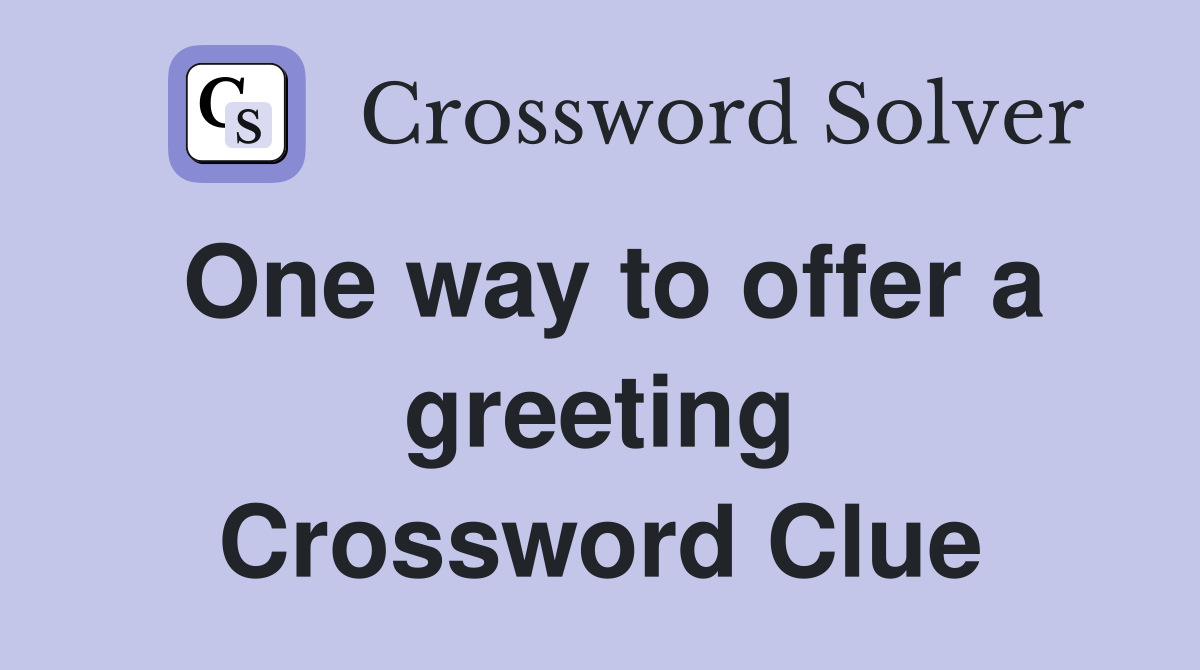 One way to offer a greeting Crossword Clue
