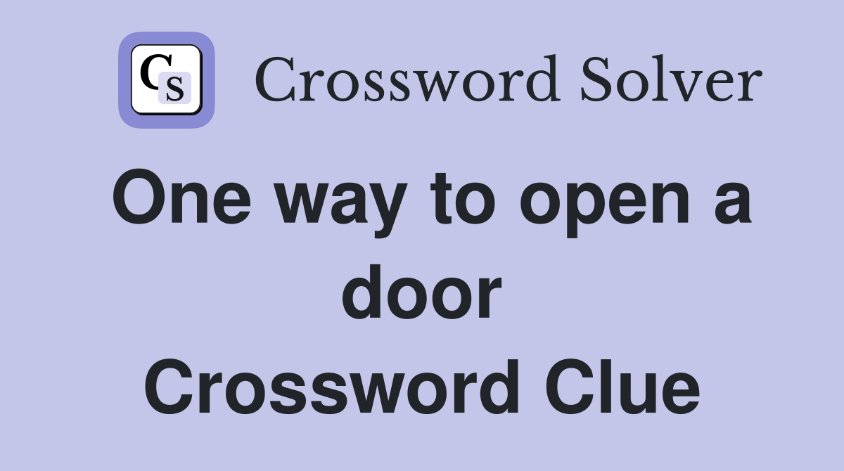 One way to open a door Crossword Clue