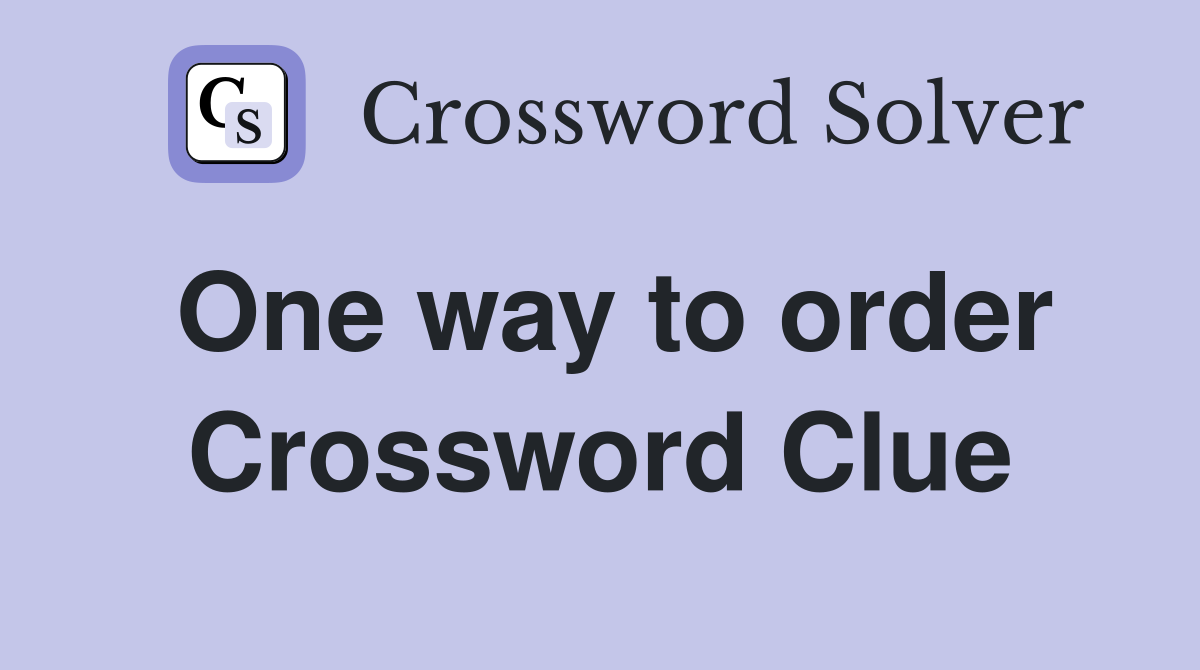 One way to order Crossword Clue