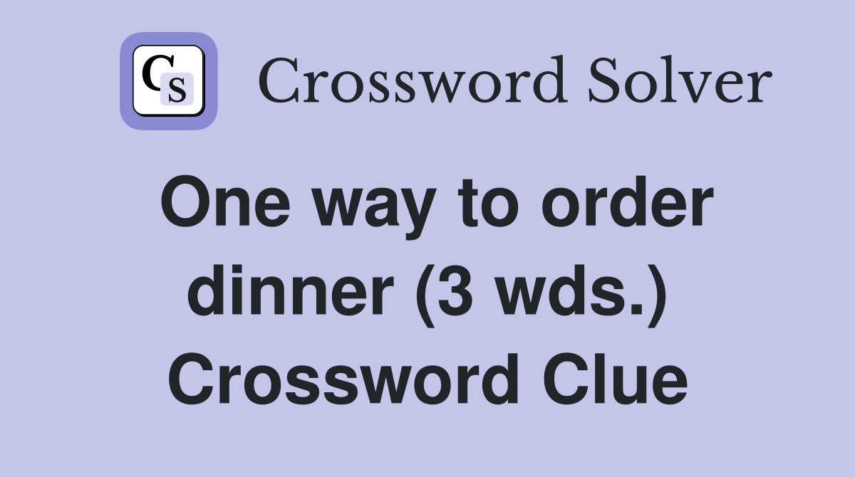One way to order dinner (3 wds.) Crossword Clue